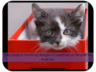 https://www.flickr.com/photos/86147323@N00/2949072955/
Class projects involving designs of superhero or fairytale the
most fun.
 