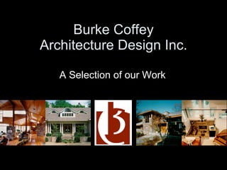 Burke Coffey Architecture Design Inc. A Selection of our Work 