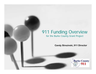 911 Funding Overview
for the Burke County Grant Project
Candy Strezinski, 911 Director
 