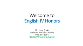 Welcome to
English IV Honors
Mr. Larry Burke
Sarasota Virtual Academy
941-877-1384
lburke39@sarasota.flvs.net
 