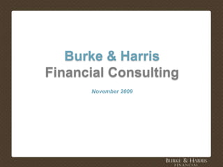 Burke & Harris  Financial Consulting November 2009 