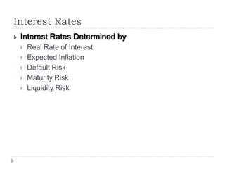 Interest Rates
   Interest Rates Determined by
       Real Rate of Interest
       Expected Inflation
       Default Risk
       Maturity Risk
       Liquidity Risk
 