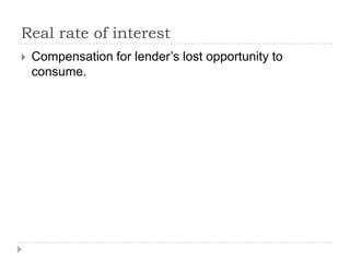 Real rate of interest
   Compensation for lender’s lost opportunity to
    consume.
 