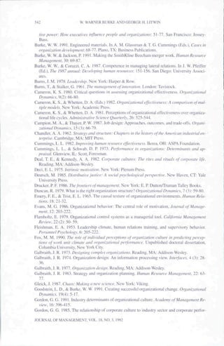 542                      W. WARNER BURKE AND GEORGE H. LITWIN


   rive power: How execurives influence people and organizations: 51 -77. San Francisco: Jossey-
   Bass.
Burke. W. W. 1991. Engineered materials. In A. M. Glassman & T. G. Cummings (Eds.). Cases in
   organization developnieni: (t^-ll. Piano. TX: Business Publicalions.
Burke. W. W. & Jackson. P. 1991. Making the SmilhKline Beecham merger work. Human Resource
   Management. 30: 69-87.
Burke. W. W.. & Coaizzi. C. A. 1987. Competence in managing lateral relations. In J. W. Pfeiffer
   (Ed.), The I9H7 unnual: Developing human resources: 151-156. San Diego: University Associ-
  ates.
Burns, J. M. 1978. Leadership. New York: Ha[pcr& Row.
Burns, T, & Stalker, G. 1^61. The management oj innovation. London: Tavistock.
Cameron, K. S. 1980. Critical questions in assessing organizational effectiveness. Organizational
   Dynamics. 9{2):66-SQ.
Cameron. K. S., & Whetten, D. A. (Eds.) 1982. Organizctiomil effectiveness: A coniparis<m of mul-
   tiple models. New York: Academic Press.
Cameron. K. S.. & Whetten. D. A. 1981. Perceptions oforgani/ational effectiveness over organiza-
   tional life cycles. Administrative Science Quarterly. 26: 525-544.
Campion. M. A.. & Thayer, P. W. 1987. Job design: Approaches, outcomes, and trade-ofls. Organi-
   zational Dynamics. 15 (3): 66-79.
Chandler, A. A. 1962. StraWf^v and sUwtitre: Chapters in the history of the American industrial en-
   terprise. Cambridge, MA: MIT Press.
Cummings, L. L. 1982. Improving human resource effectiveness. Berea, OH: ASPA Foundation.
Cummings, L. L., & Schwab. D. P. 1973. Peifonnance in organizations: Determinants and ap-
  praisal. Glenview, IL: Scott, Foresman.
Deal. T. E., & Kennedy, A. A. 1982. Corporate cultures: The rites and rituals oJ corporate life.
   Reading, MA: Addison-Wesley.
Deci. E. L. 1975. Intrinsic motivation. New York: Plenum Press.
Deutsch, M. 1985. Distributive ju.tice: A social psychological perspective. New Haven, CT: Yale
   University Press.
Drucker, P. F. 1986. The frontiers of management. New York: E. P. Dutton/Truman Talley Books.
Duncan, R. 1979. Whal is the right organization Hmcluve? Organizational Dynamics. 1 O): 59-80.
Emery, F. E., & Trist, E. L. 1965. The causal texture of organizational environments. Human Rela-
  tions. 18:21-32.
Evans, M. G. 1986. Organizational behavior: The central role of motivation. Journal of Manage-
  ment. 2:20?-222.
Flamholl/, E. 1979. Organizalional control systems as a managerial tool. California Management
  Review. 22 (2): 50- 59.
Fleishman. E. A. 1953. Leadership climate, human relations training, and supei'vtsory behavior.
  Personnel Psychology. 6: 205-222.
Fox, M. M. 1990. The role of individual peneptions of organization culture in predicting percep-
  tions ofwtn'k unit climate and organizxitional performance. Unpublished doctoral dissertation,
  Columbia University. New York City.
Galbraith, J. R. 1973. Designing complex organizations. Reading, MA: Addison-Wesley.
Galbraith, J. R. 1974. Organization design: An infonnation processing view. Interfaces. 4 (3): 28-
  36.
Galbraith, J. R. 1977. Organization design. Reading, MA: Addison-Wesley.
Galbraith, J. R. 1983. Strategy and organization planning. Hnman Resource Management, 22: 63-
   77.
Gleick, J. 1987. Chaos: Making a new science. New York: Viking.
Goodstein, L. D., & Burke, W. W. 1991. Creating successful organizational change. Organizational
   Dynamics. 19(4): 5-17.
Gordon, G. G. 1991. Industry determinants of organizational cuhure. Acadeniv of Management Re-
   view. 6: ?'96-4]5.
Gordon, G. G. 1985. The relationship of corporate culture to industry sector and corporate pertor-

JOURNAL OF MANAGEMENT. VOL 1S,NO..1, 1992
 