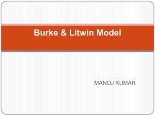 Burke & Litwin Model




             MANOJ KUMAR
 