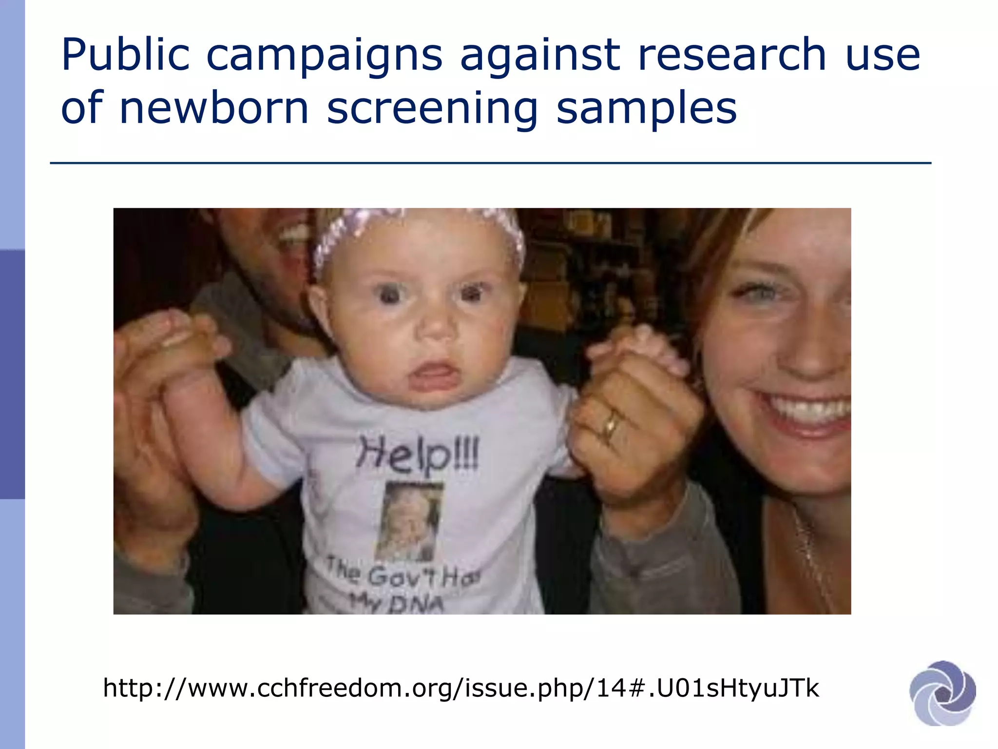Public campaigns against research use
of newborn screening samples
http://www.cchfreedom.org/issue.php/14#.U01sHtyuJTk
 