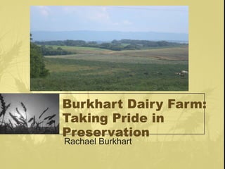 Burkhart Dairy Farm: Taking Pride in Preservation Rachael Burkhart 
