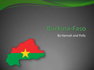 Burkina-Faso By Hannah and Polly 