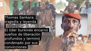 Sankara abogó por el respeto del
medioambiente, el panafricanismo, los
derechos de la mujer, la austeridad, la
condena ené...