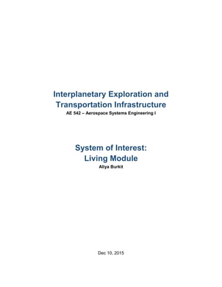 Interplanetary Exploration and
Transportation Infrastructure
AE 542 – Aerospace Systems Engineering I
System of Interest:
Living Module
Aliya Burkit
Dec 10, 2015
 