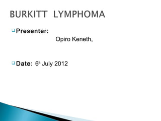  Presenter:

                  Dr Opiro Keneth,


 Date:   6th July 2012
 