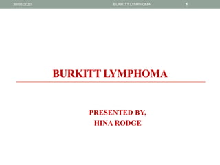 BURKITT LYMPHOMA
PRESENTED BY,
HINA RODGE
30/06/2020 BURKITT LYMPHOMA 1
 