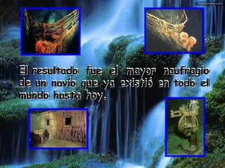 El   resultado fue el mayor naufragio de un navío que ya existió en todo el mundo hasta hoy. El   resultado fue el mayor naufragio de un navío que ya existió en todo el mundo hasta hoy. 