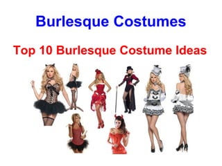 Burlesque Costumes
Top 10 Burlesque Costume Ideas
 