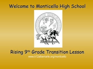 Welcome to Monticello High School




Rising 9th Grade Transition Lesson
        www.k12albemarle.org/monticello
 