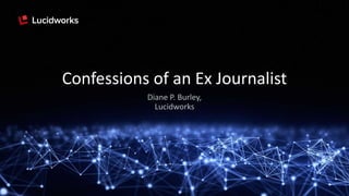 Confessions of an Ex Journalist
Diane P. Burley,
Lucidworks
 