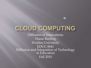 Diffusion of Innovations
Diane Burling
Walden University
EDUC 8841
Diffusion and Integration of Technology
in Education
Fall 2010
 