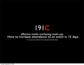 191C
                              effective media marketing mash-ups
             How to increase attendance to an event in 15 days
                                  191COLLEGE IS A DIVISION OF THE BURLINGTON FREE PRESS




Tuesday, September 22, 2009
 