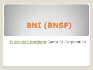 BNI (BNSF)
Burlington Northern Santa Fe Corporation
 