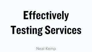 Effectively
Testing Services
Neal Kemp
 