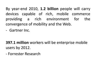 By year-end 2010, 1.2 billion people will carry devices capable of rich, mobile commerce providing a rich environment for ...