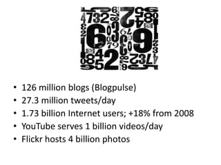 126 million blogs (Blogpulse)<br />27.3 million tweets/day<br />1.73 billion Internet users; +18% from 2008<br />YouTube s...