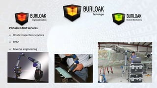 Portable CMM Services: 
o Onsite inspection services 
o PPAP 
o Reverse engineering 
 