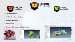Our Technical Services: 
o 3D CAD Modeling & Drafting 
o Reverse Engineering 
o Tooling Design 
o Component development & Optimization 

