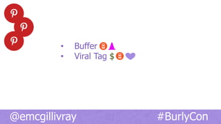 •  Buffer
•  Viral Tag $
@emcgillivray #BurlyCon
 