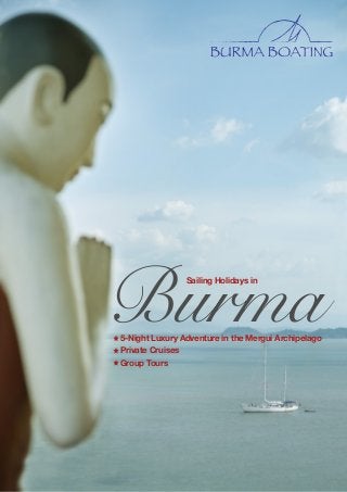 Burma
Sailing Holidays in

	

5-Night Luxury Adventure in the Mergui Archipelago
Private Cruises
Group Tours

 