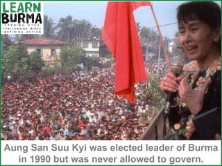 Aung San Suu Kyi was elected leader of Burma in 1990 but was never allowed to govern. 