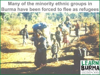 Independence – Ne Win Many of the minority ethnic groups in Burma have been forced to flee as refugees 