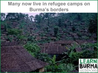 Many now live in refugee camps on Burma’s borders 
