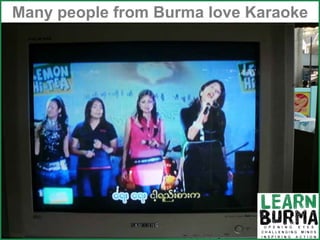 Music - Karaoke Many people from Burma love Karaoke 