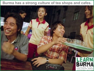 Cafes  Burma has a strong culture of tea shops and cafes. 