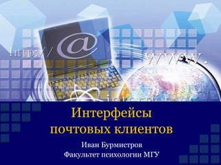 Интерфейсы
почтовых клиентов
Иван Бурмистров
Факультет психологии МГУ
 