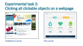 Traditional series
Experimental task 3:
Clicking all clickable objects on a webpage
Flat series
 