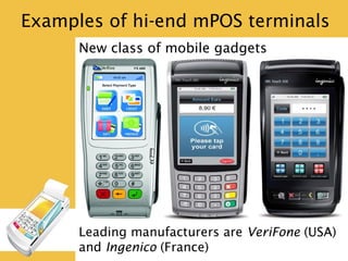 Examples of hi-end mPOS terminals
New class of mobile gadgets
Leading manufacturers are VeriFone (USA)
and Ingenico (Franc...