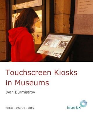 Touchscreen Kiosks
in Museums
Ivan Burmistrov
Tallinn ▪ interUX ▪ 2015
 