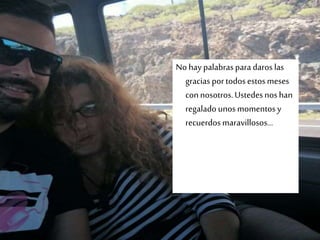 No haypalabrasparadaroslas
gracias portodosestosmeses
connosotros.Ustedesnoshan
regaladounosmomentosy
recuerdosmaravillosos…