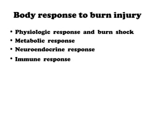Body response to burn injury
• Physiologic response and burn shock
• Metabolic response
• Neuroendocrine response
• Immune response
 