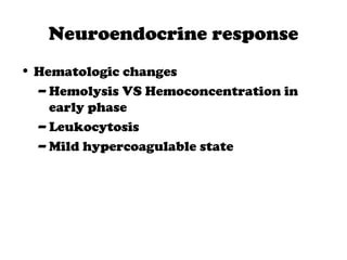 Neuroendocrine response
• Hematologic changes
– Hemolysis VS Hemoconcentration in
early phase
– Leukocytosis
– Mild hypercoagulable state
 