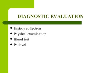 DIAGNOSTIC EVALUATION
 History collection
 Physical examination
 Blood test
 Ph level
 