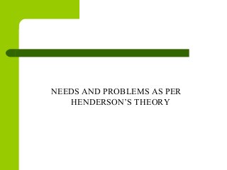 NEEDS AND PROBLEMS AS PER
HENDERSON’S THEORY
 
