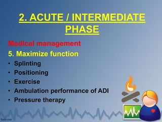 2. ACUTE / INTERMEDIATE
PHASE
Medical management
5. Maximize function
• Splinting
• Positioning
• Exercise
• Ambulation performance of ADI
• Pressure therapy
 