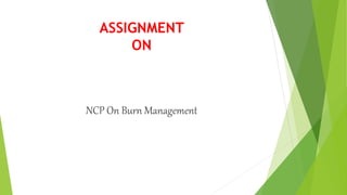 ASSIGNMENT
ON
NCP On Burn Management
 