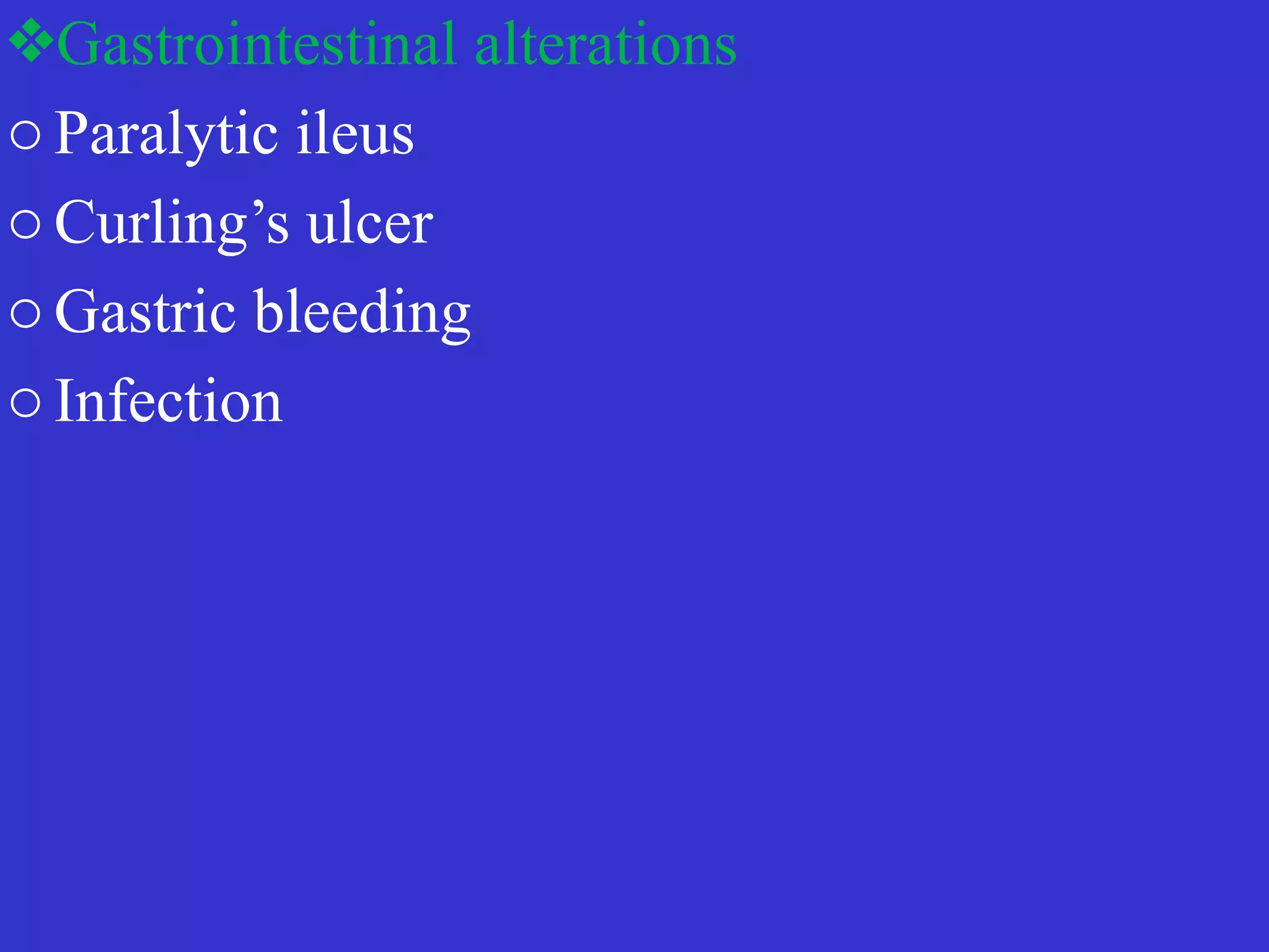❖Gastrointestinal alterations


o Paralytic ileus


o Curling’s ulcer


o Gastric bleeding


o Infection
 