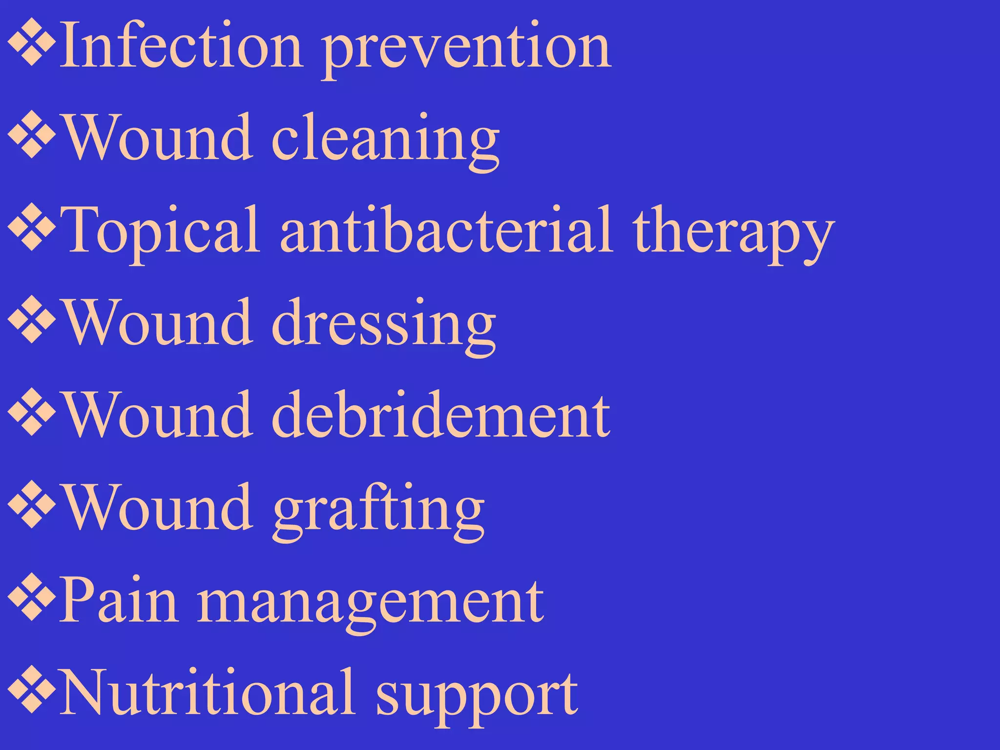 ❖Infection prevention


❖Wound cleaning


❖Topical antibacterial therapy


❖Wound dressing


❖Wound debridement


❖Wound grafting


❖Pain management


❖Nutritional support
 