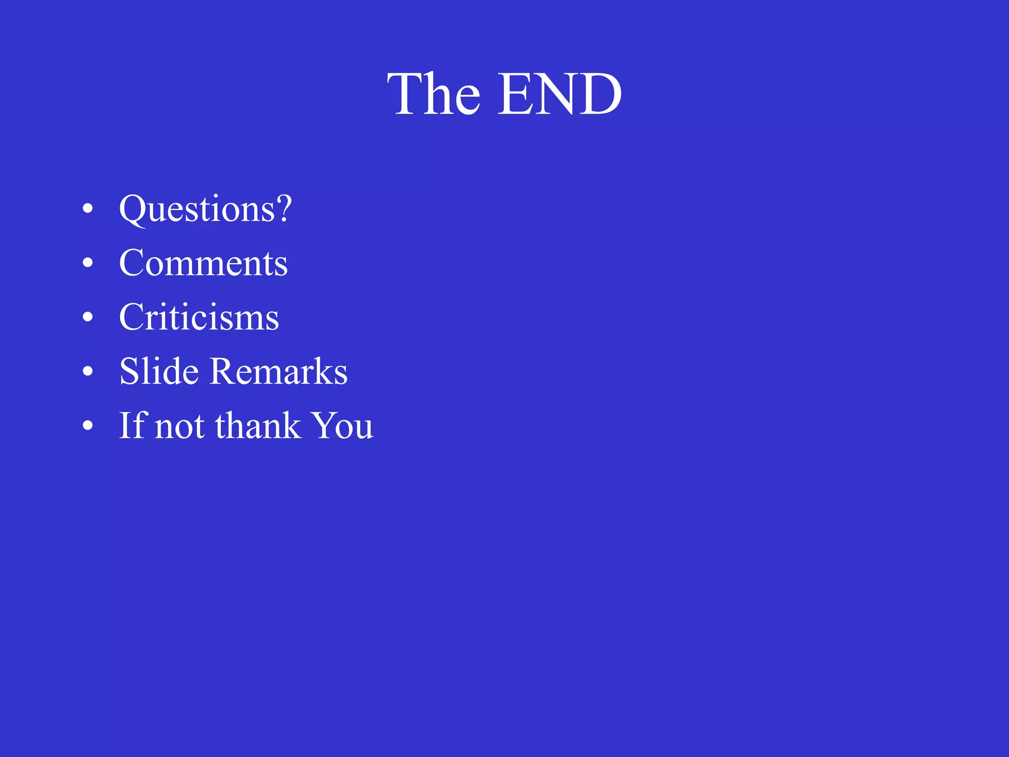 The END
• Questions?


• Comments


• Criticisms


• Slide Remarks


• If not thank You
 