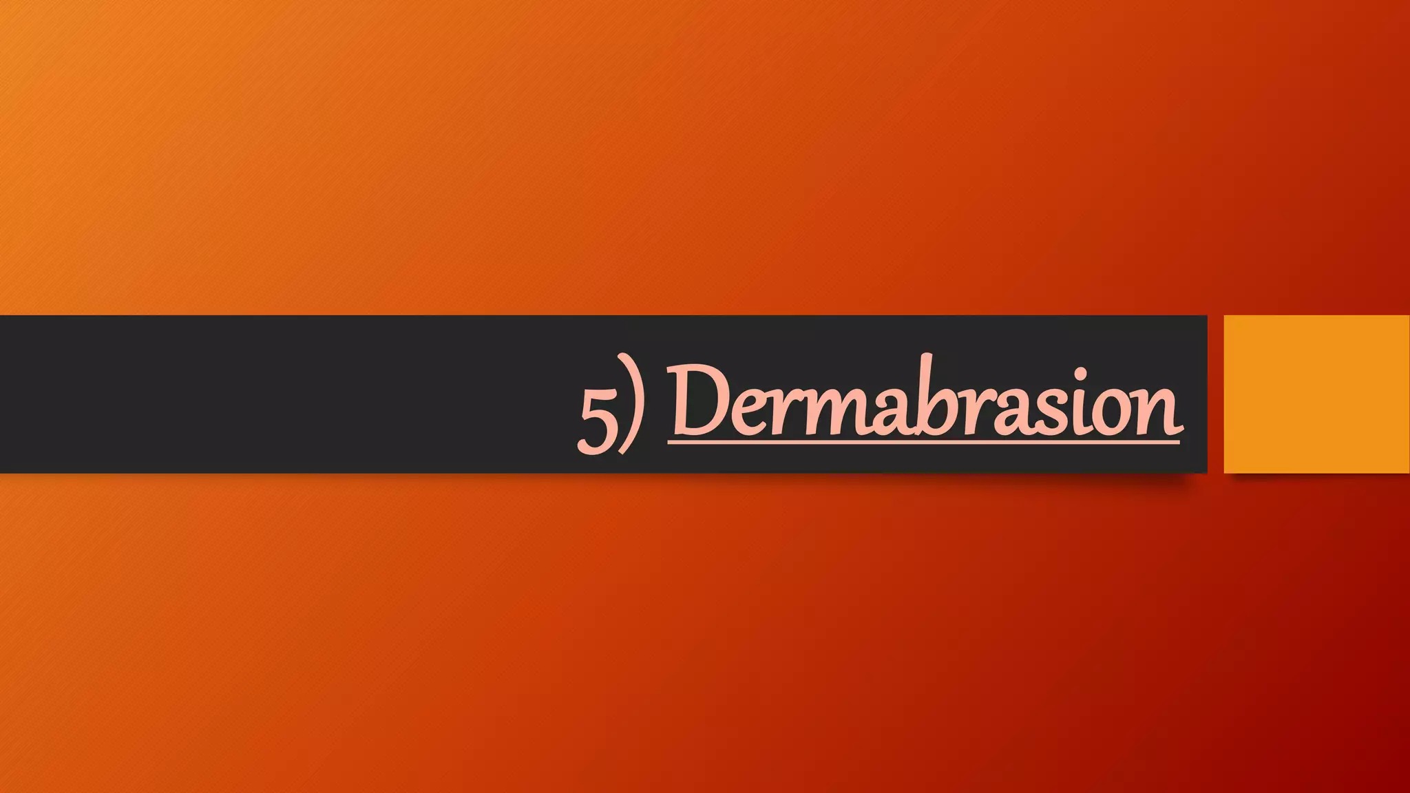 5) Dermabrasion
 